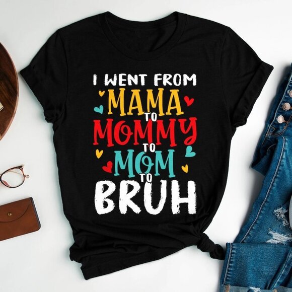 I Went From Mama To Mommy To Mom To Bruh T Shirt, Mother_s Day Gift - Picture 1 of 4